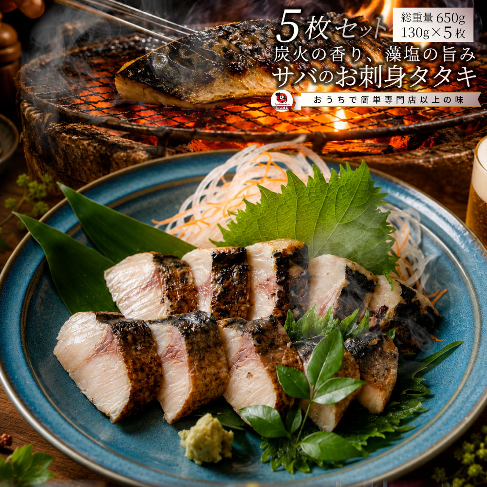 サバ 刺身 炭火焼き 5枚入り （総重量650g） タタキ 炙り 鯖 お刺身 刺身用 さば 切り身 フィーレ 解凍するだけ 藻塩の旨み 惣菜冷凍食品 海鮮 魚介 爆買